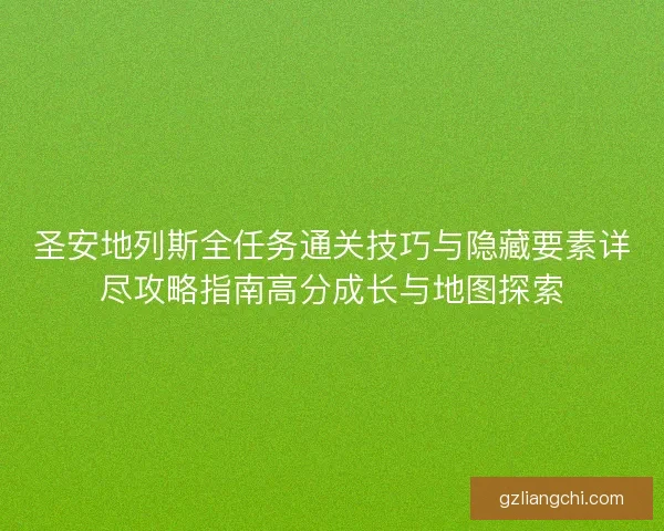 圣安地列斯全任务通关技巧与隐藏要素详尽攻略指南高分成长与地图探索