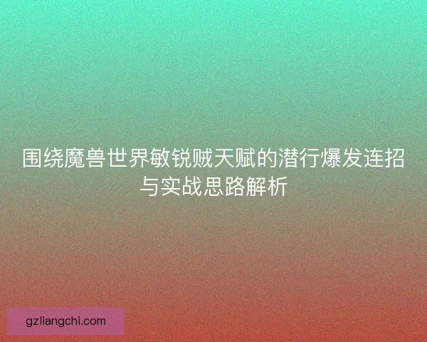 围绕魔兽世界敏锐贼天赋的潜行爆发连招与实战思路解析